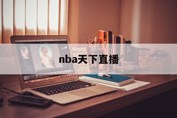 nba天下直播_(nba天下直播在线看) 第1张 nba天下直播_(nba天下直播在线看) 第1张
