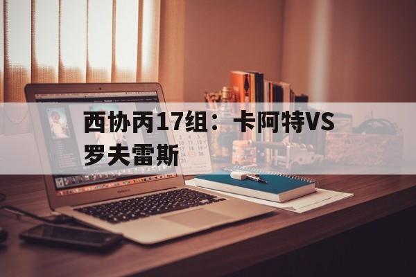 关于西协丙17组：卡阿特VS罗夫雷斯的信息  第1张