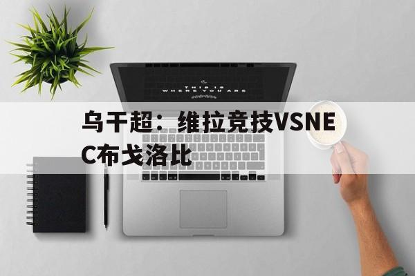 包含乌干超：维拉竞技VSNEC布戈洛比的词条