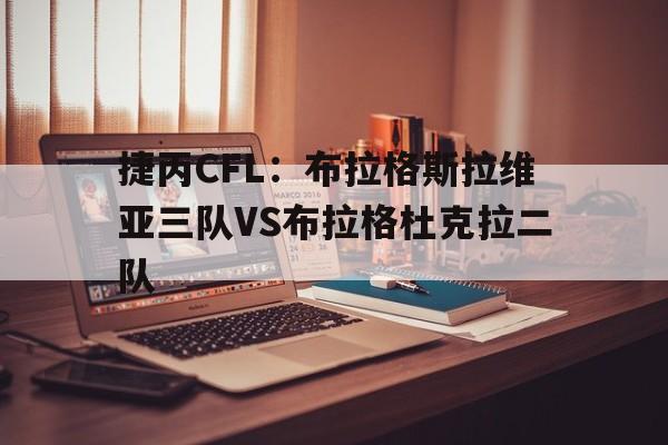关于捷丙CFL:布拉格斯拉维亚三队VS布拉格杜克拉二队的信息 第1张 关于捷丙CFL:布拉格斯拉维亚三队VS布拉格杜克拉二队的信息 第1张
