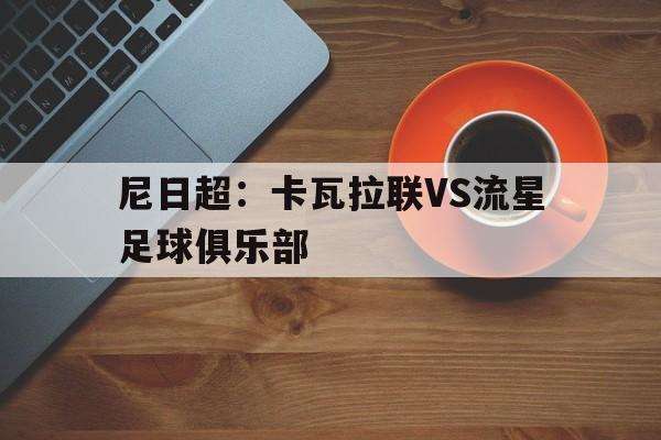 尼日超：卡瓦拉联VS流星足球俱乐部  第1张