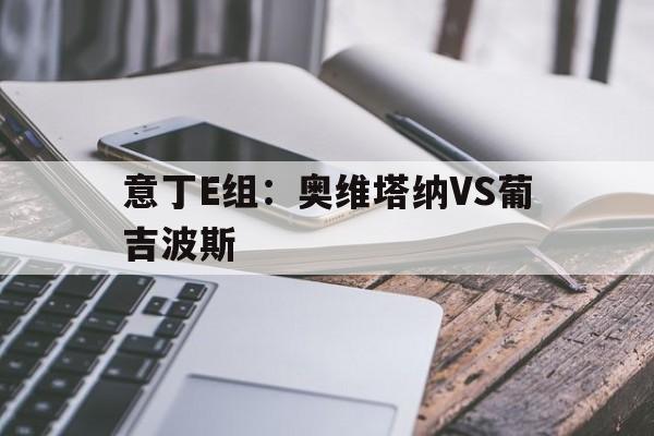 意丁E组：奥维塔纳VS葡吉波斯的简单介绍