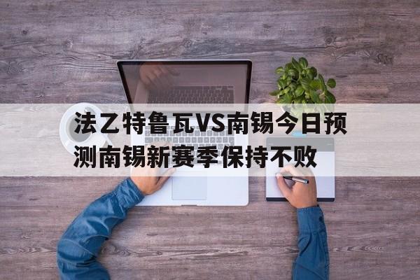 包含法乙特鲁瓦VS南锡今日预测南锡新赛季保持不败的词条